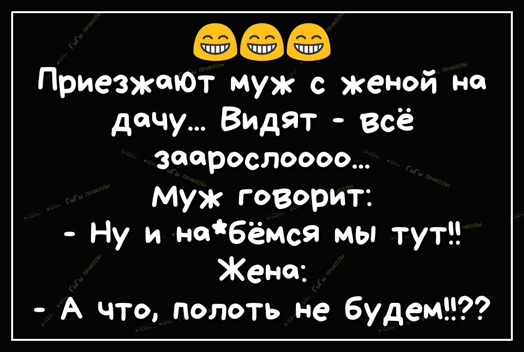 ПриезжаюТ муж с женой на дачу Видят всё зоерослоооо Муж говорит Ну и набёмся мы тут Кена А что полоть не 6удем