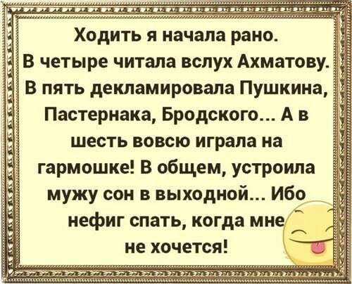 т Ходить я начала рано В четыре читала вслух Ахматову В пять декламировала Пушкина Пастернака Бродского А в шесть вовсю играла на гармошке В общем устроила мужу сон в выходной Ибо нефиг спать когда мне не хочетс