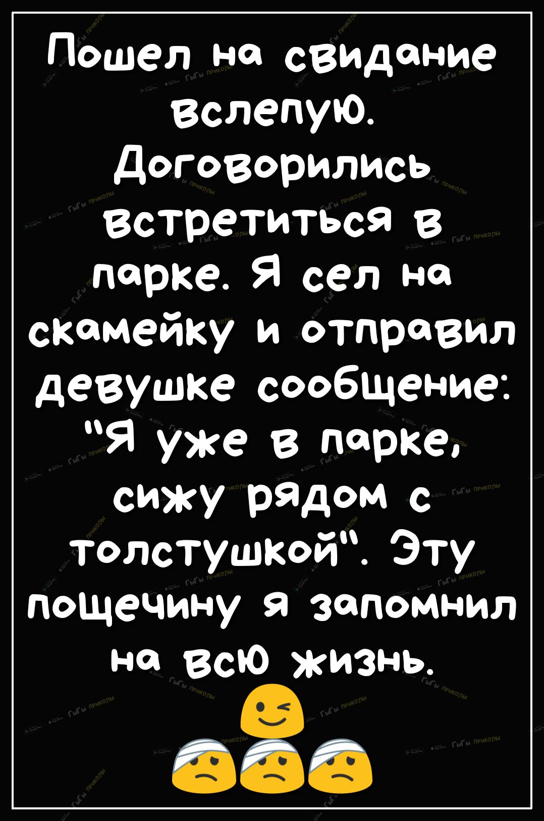Пошел на сВИДоние ВслепуЮ Договорились встретиться В парке Я сел на скамейку и отправил девушке сообщение Я уже в парке сижу родом толстушкой Эту пощечину я запомнил на всю жизнь
