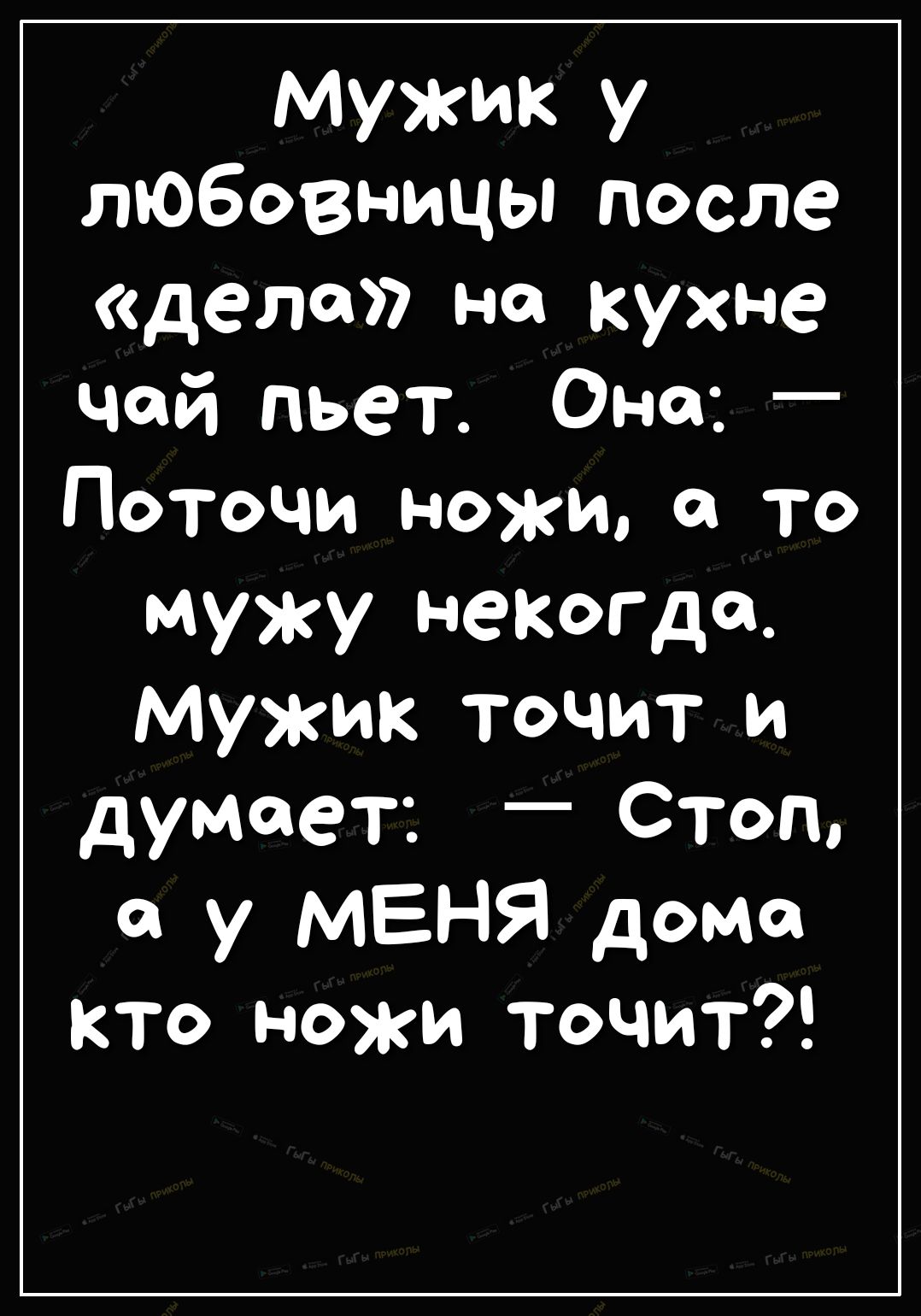 Мужик у любовницы после дела на кухне чай пьет Она Поточи ножи а то мужу неКогда Мужик точит и думает Стоп 0 у МЕНЯ дома кто ножи точит