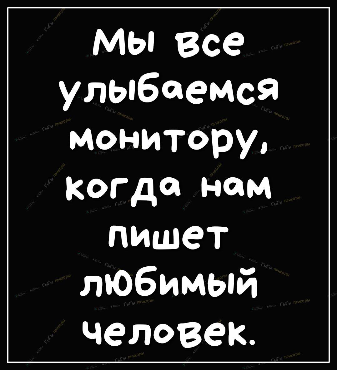 Мы все Улыбаемся монитору когда нам пишет любимый человек