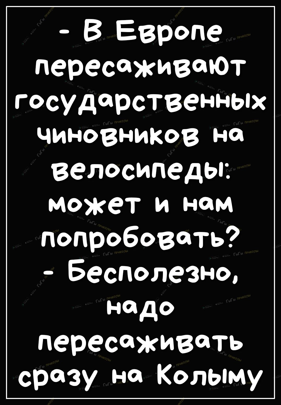 В Европе ПЭРССЮЖИВЩОТ государственных чиновников на Велосипеды может и не попробовать Бесполезно надо пересаживать сразу на Колыму