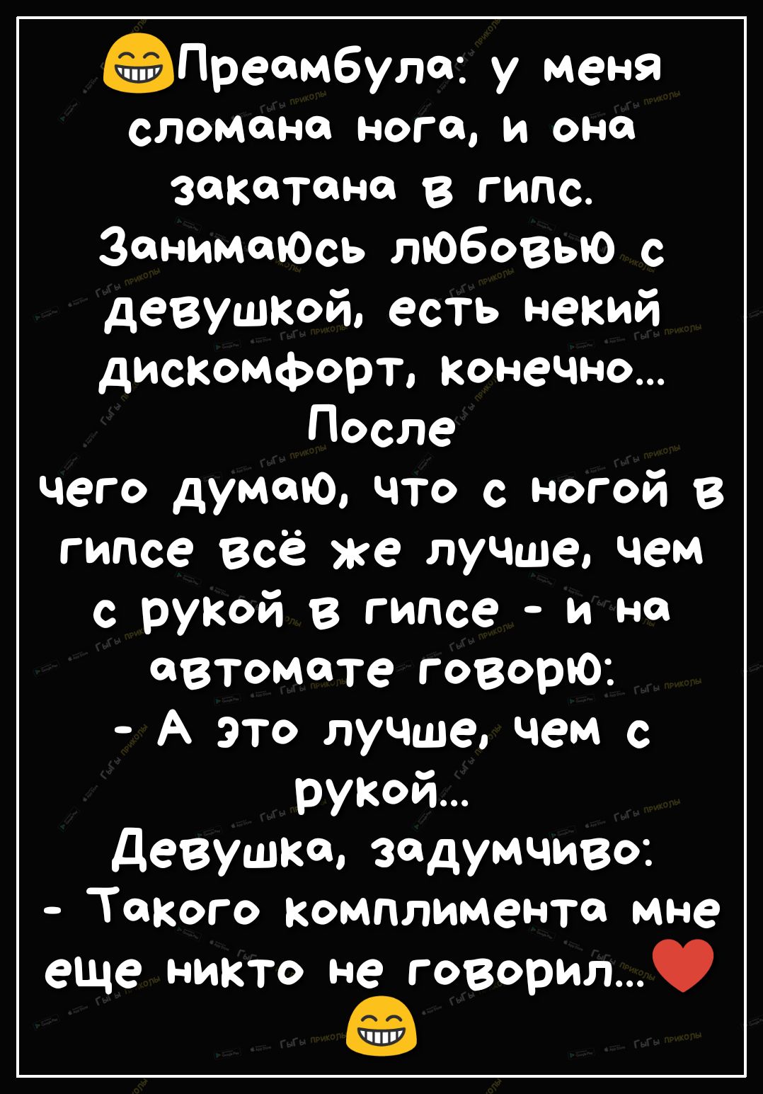 Преамбула у меня сломана ноге и она закатал ю в гипс ЗанимсЮсь любовью с девушкой есть некий дИСКОМФОрТ конечно После чего думаю что с ногой в гипсе всё же лучше чем с рукой в гипсе и на автомате говорю А это лучше чем с рукОй Девушка задумчиво Такого Комплимента мне еще никто не говорил