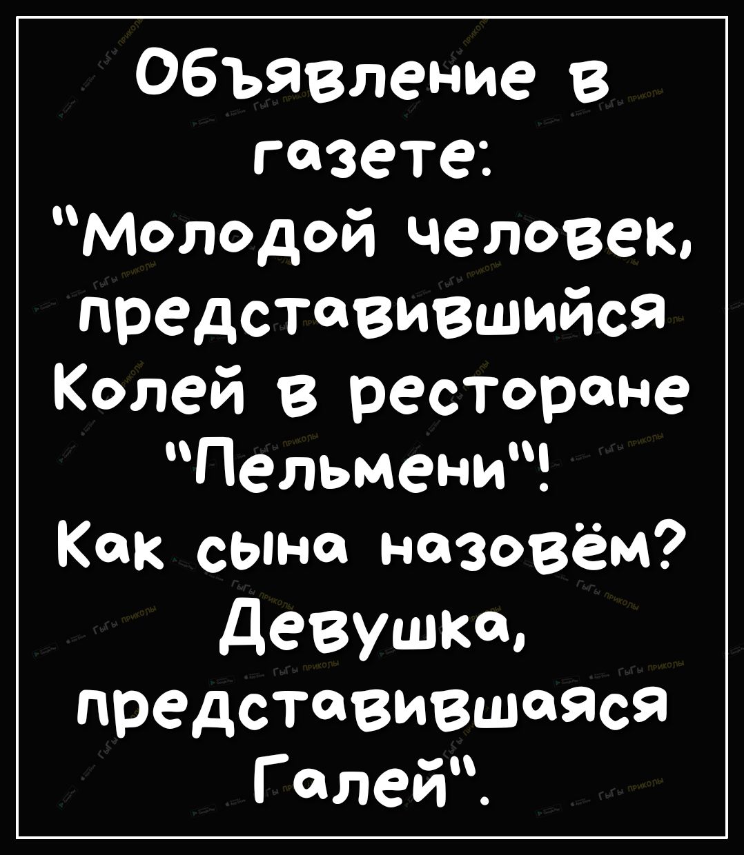 Объявление в газете Молодой человек представившийся Колей в ресторане Пельмени Как сына назовём девушка представившаяся ГалейЙ