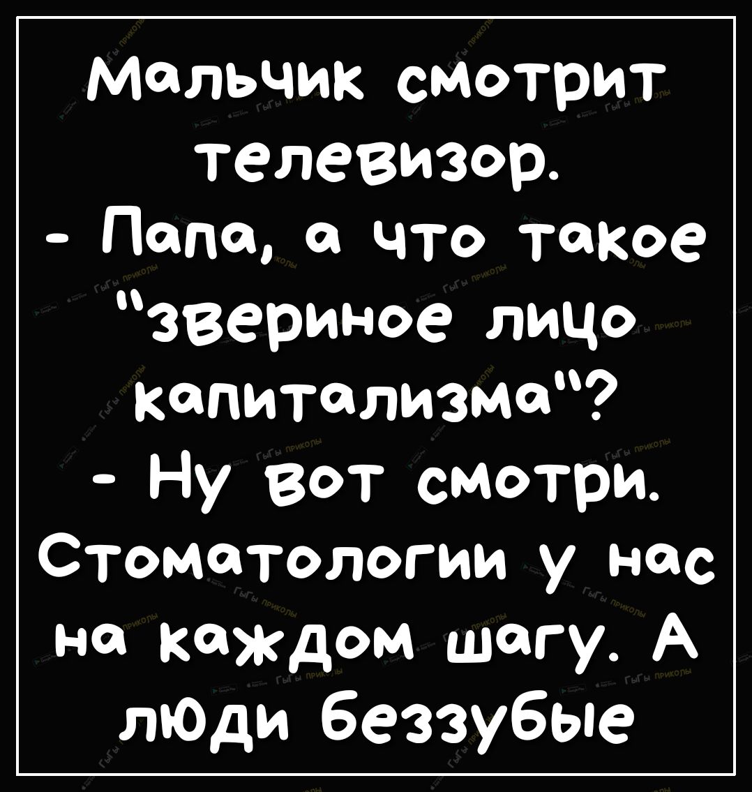 Мальчик смотрит телевизор Папа а что такое звериное лицо капитализма Ну вот смотри Стоматологии у нас но каждом шагу А лЮди беззубые