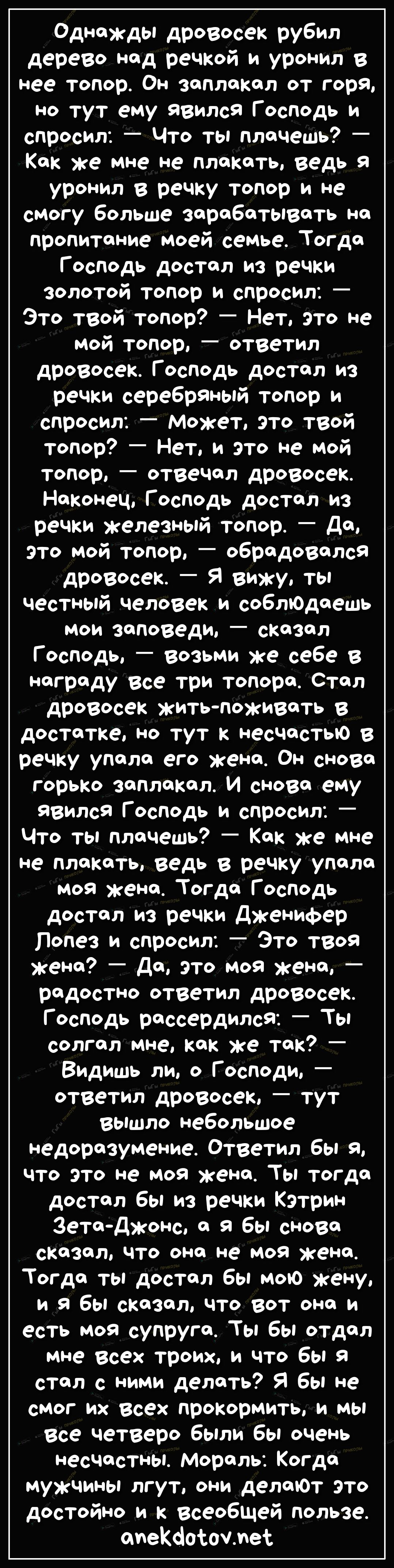 Однажды дровосек рубил дерево над речкой и уронил в нее топор Он заплакал от горя но тут ему явился Господь и спросил Что ты плачешь Как же мне не плакать ведь я уронил в речку топор и не смогу больше зарабатывать на пропитание моей семье Тогда Господь достал из речки золотой топор и спросил _ Это твой топор Нет это не мой топор ответил дровосек Господь достал из речки серебряный топор и спросил М