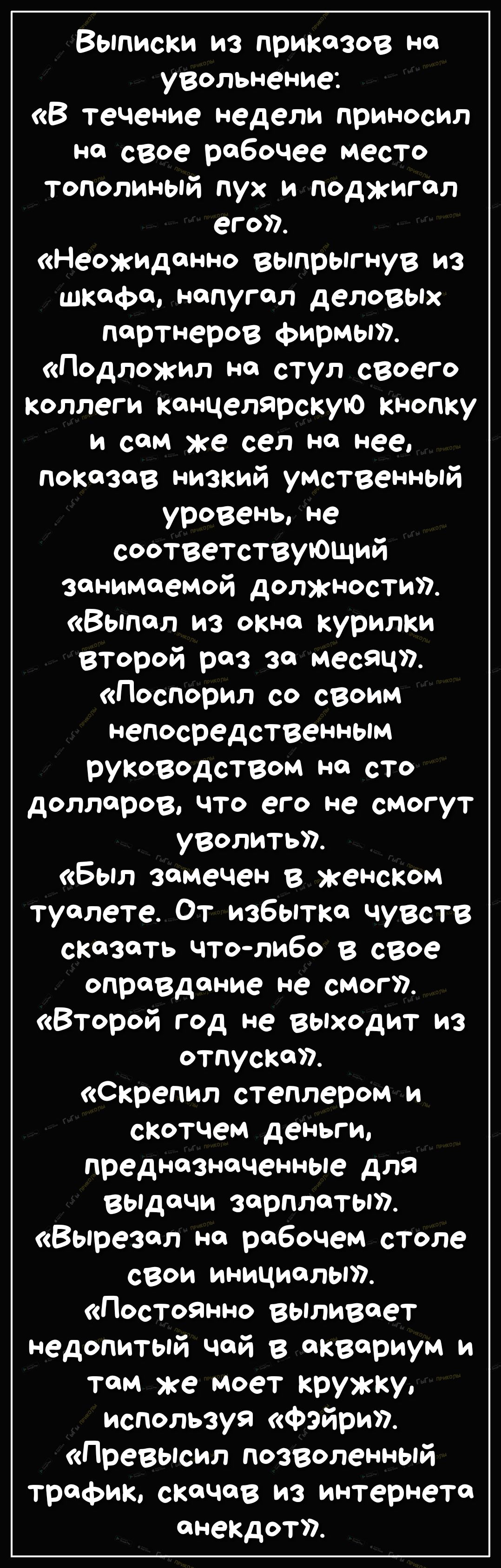 Выписки из приказов на увольнение В течение недели приносил на свое рабочее место Тополиный пух и поджигал его Неожиданно выпрыгнув из шкафа напугал деловых партнеров фирмы Подложил на стул своего коллеги канцелярскую кнопку И СМ же сел Н нее показов низкий умственный уровень не соответствующий занимаемой должности Выпал из окно курилки второй раз за месяц Поспорил со своим непосредственным руково