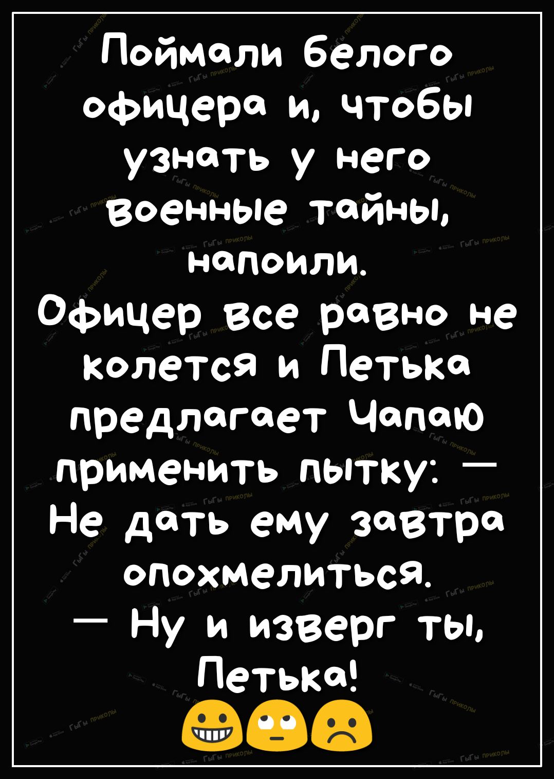 Поймали белого офицера и чтобы узнать у него военные тайны НЙПОИПИ Офицер все ровно не колется и Петька предлагает Чапаю применить пытку Не дать ему завтра опохмелиться Ну и изверг ты Петька 00 3117