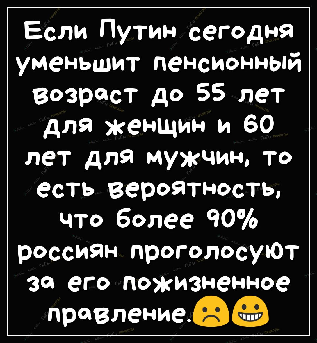 Если Путин сегодня уменьшит пенсионный возраст до 55 лет для женщин и 60 лет для мужчин то есть вероятность что более 90 россиян проголосуют за его пожизненное правлениеё