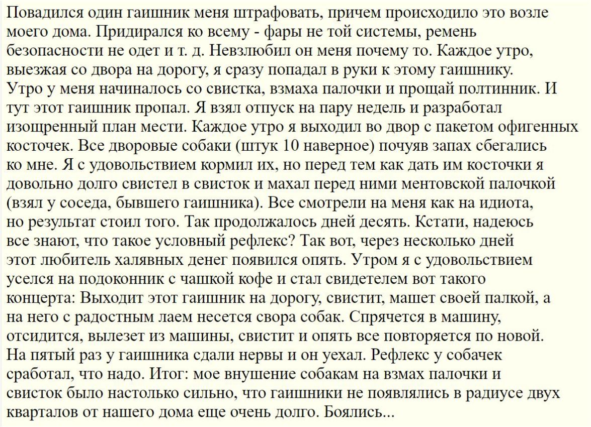 Повадился один гаишник меня нпрафовать причем происходило это возле моего дома Придирался ко всему фары не той системы ремень безопасности не одет и т д Невзлюбил он меня почему то_ Каждое утро выезжая со двора на дорогу я сразу попадал в руки к этому гаишнику Утро у меня начиналось со свистка взмаха палочки и прощай полтинник И тут этот гаишник пропал Я взял отпуск на пару недель и разработал изо