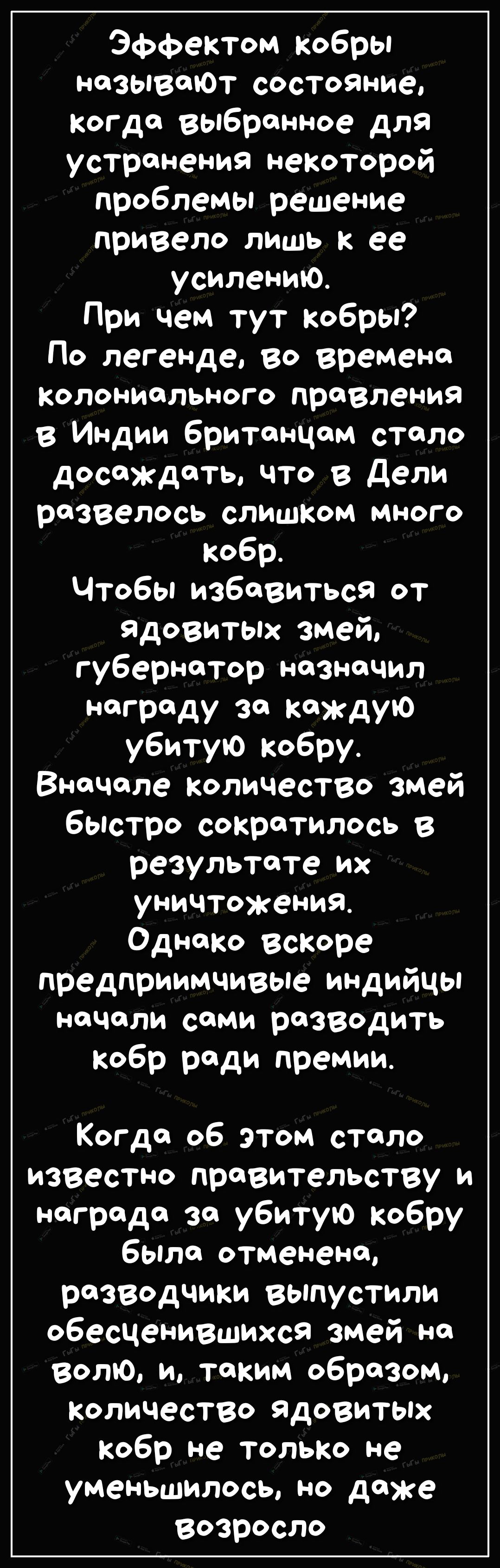 Эффектом кобры называЮт состояние когда выбранное для устранения некоторой проблемы решение привело лишь к ее усилению При чем тут кобры По легенде во времена Колониального правления в Индии британцам стало досаждать что в дели развелось СЛИШКОМ много Кобр Чтобы избавиться от Ядовитых змей губернатор назначил НГ9дУ 3 КЖдУ0 убитую кобру Вначале количество змей быстро сократилось в результате их уни