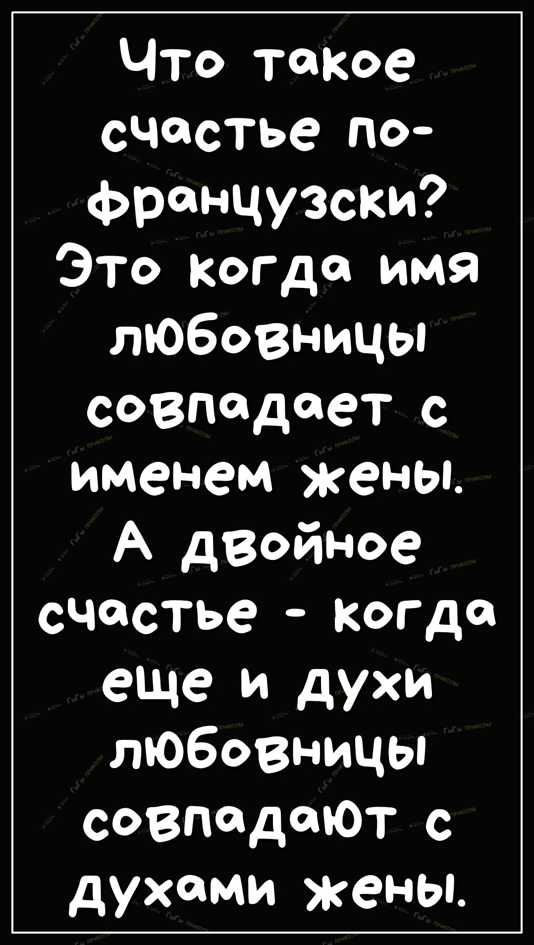 Что такое счастье по французски Это когда имя любовницы совпадает с именем жены А двойное сЧостье КогДо еще и духи любовницы совпадают с духами жены
