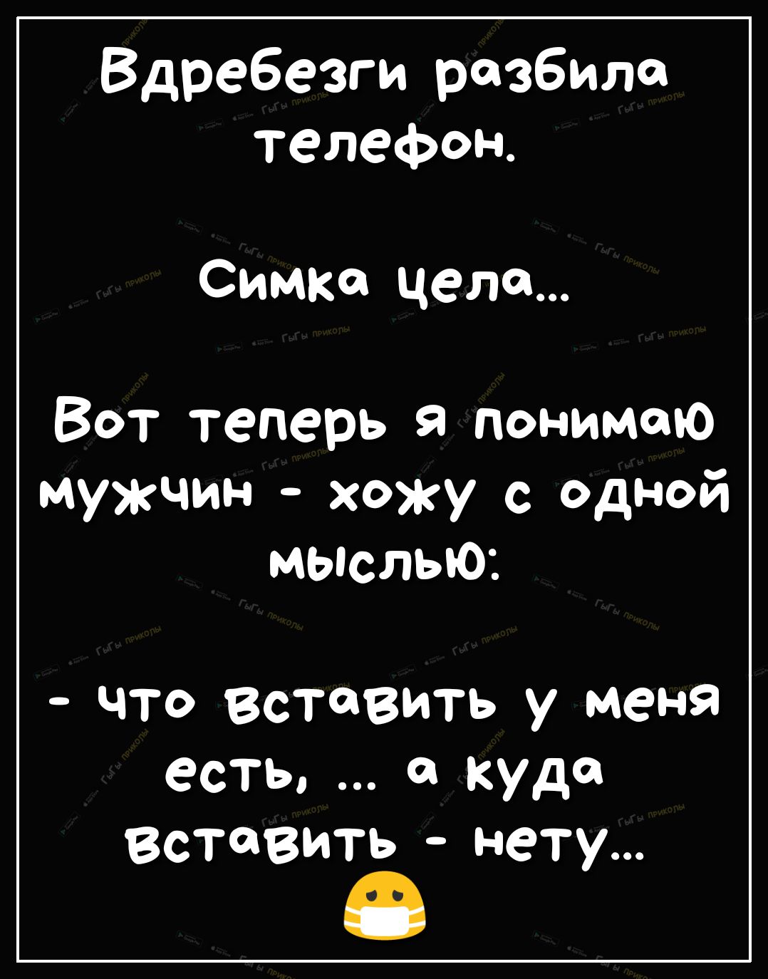 Вдребезги разбила телефон Симка цела Вот теперь я понимаю мужчин хожу с  Одной мыслью что вставить у меня есть а куда вставить нету - выпуск №476338