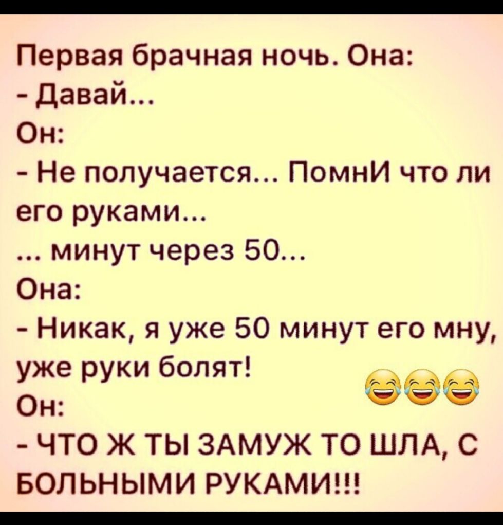 Первая брачная ночь Она Давай Он Не получается Помни что ли его руками минут через 50 Она Никак я уже 50 минут его мну уже рукиболят _ Он ёёё ЧТО Ж ТЫ ЗАМУЖ ТО ШЛА С БОЛЬНЫМИ РУКАМИ