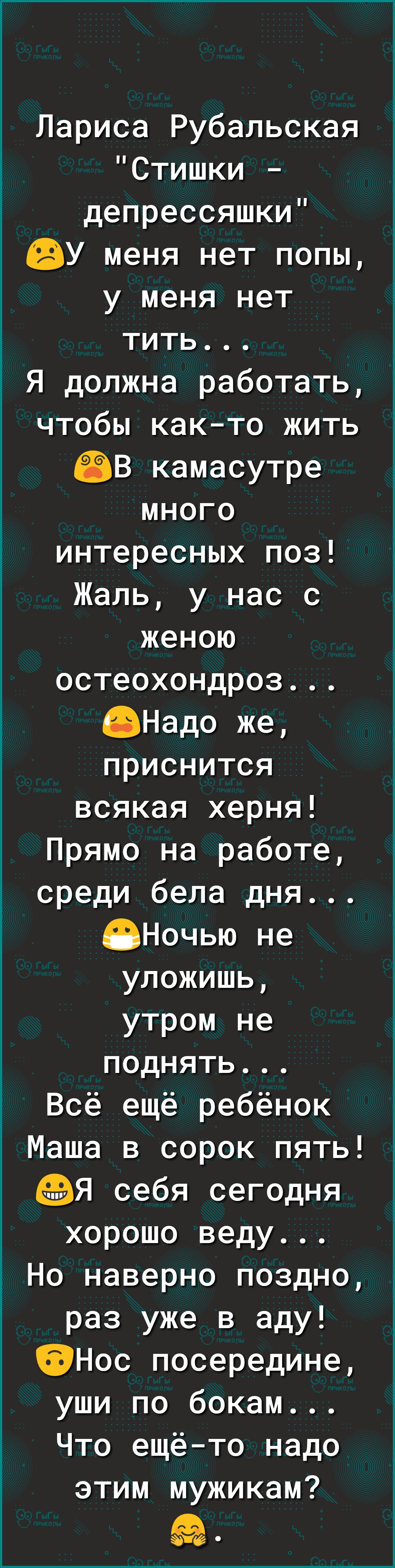 Лариса Рубальская Стишки депрессяшки БВУ меня нет попы у меня нет тить Я должна работать чтобы както жить ЁіВ камасутре много интересных поз Жаль у нас с женою остеохондроз ФНадо же приснится всякая херня Прямо на работе среди бела дня Ночью не уложишь утром не поднять Всё ещё ребёнок Маша в сорок пять ЬЯ себя сегодня хорошо веду Но наверно поздно раз уже в аду ЕЭНос посередине уши по бокам Что ещ