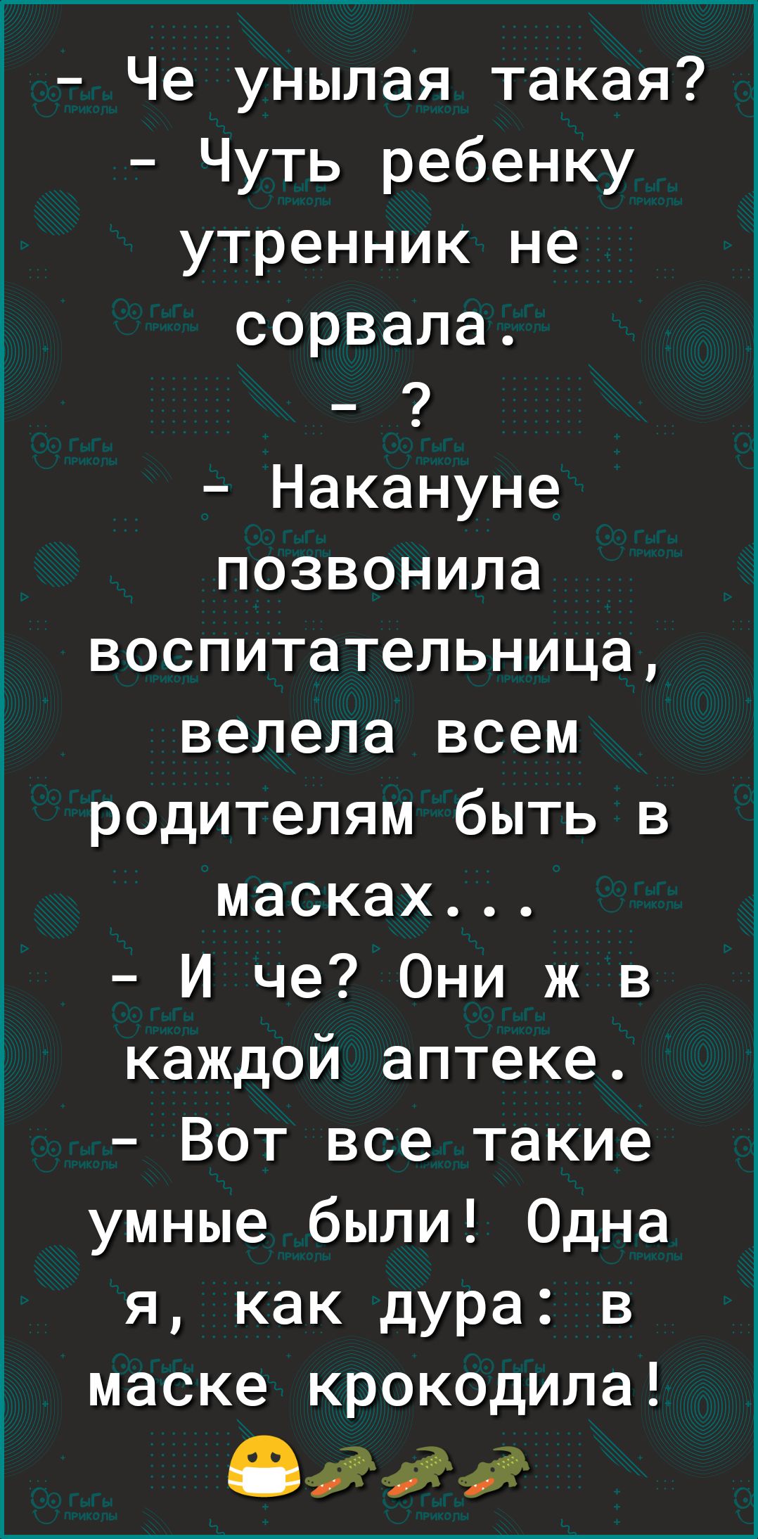 Че унылая такая Чуть ребенку утренник не сорвала Накануне позвонила воспитательница велела всем р0дителям быть в масках И че Они ж в каждой аптеке Вот все такие умные были Одна я как дура в маске крокодила в