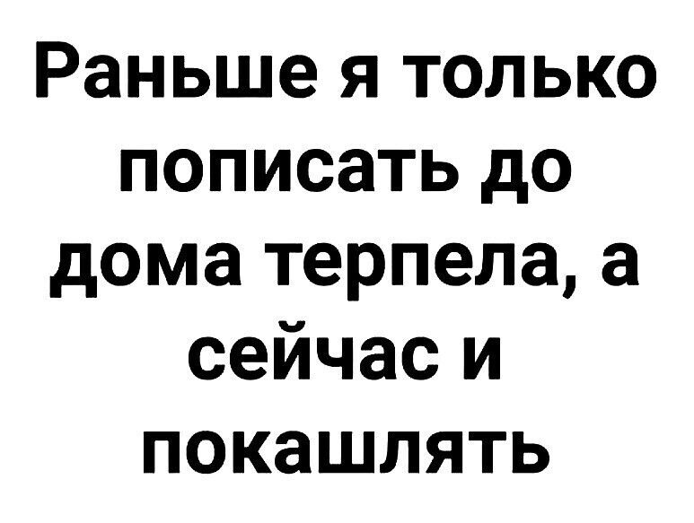 Раньше я только пописать до дома терпела а сейчас и покашлять