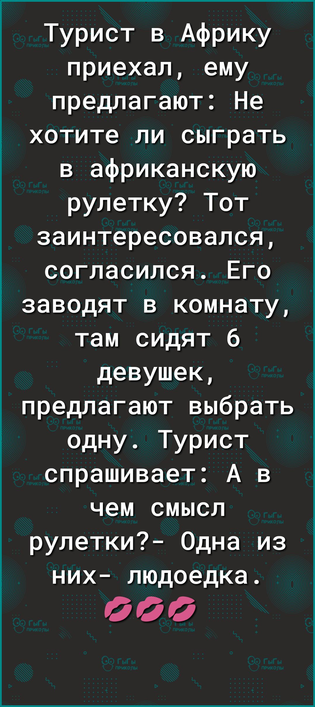 Турист в Африку приехал ему предлагают Не хотите ли сыграть в африканскую рулетку Тот заинтересовался согласился Его заводят в комнату там сидят 6 девушек предлагают выбрать одну Турист спрашивает А в чем смысл рулетки Одна из них людоедка 000