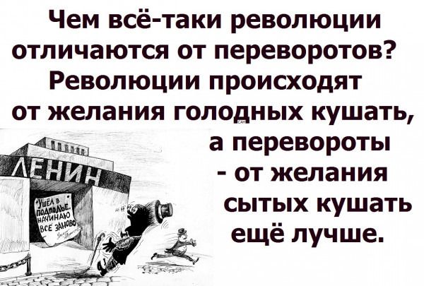 Чем всё таки революции отличаются от переворотов Революции происходят от желания голодных кушать а перевороты ОТ желания сытых кушать ещёлучше