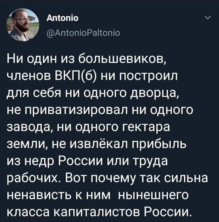 1 Атопіо АпюпюРаНопчо Ни один из большевиков членов ВКПб ни построил для себя ни одного дворца не приватизировап ни одного завода ни одного гектара земли не извлёкал прибыль из недр России или труда рабочих Вот почему так сильна ненависть к ним нынешнего класса капиталистов России