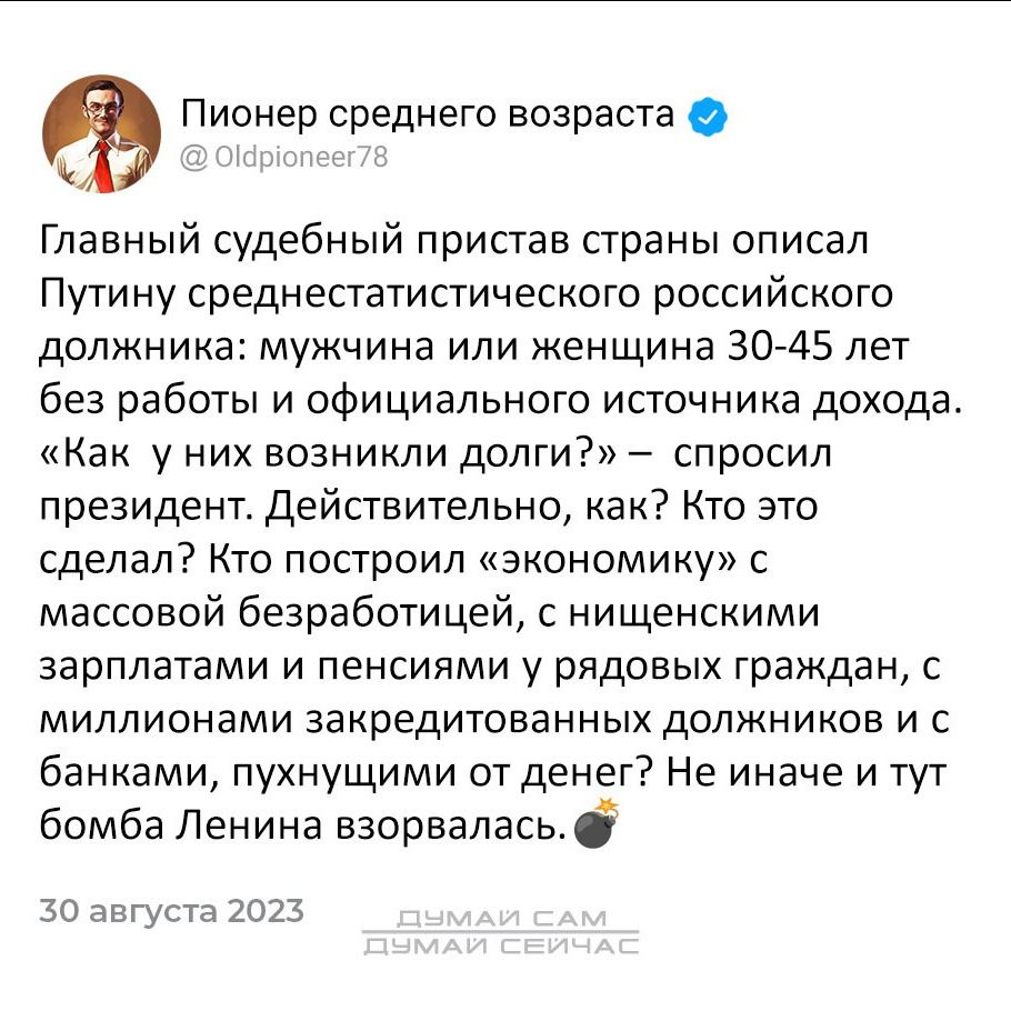 Пионер среднего возраста 0 Главный судебный пристав страны описал Путину среднепатистического российского должника мужчина или женщина 30 45 лет без работы и официального источника дохода Как у них возникли долги спросил президент Действительно как Кто это сделал Кто построил экономику с массовой безработицей с нищенскими зарплатами и пенсиями у рядовых граждан с миллионами закредитованных должник