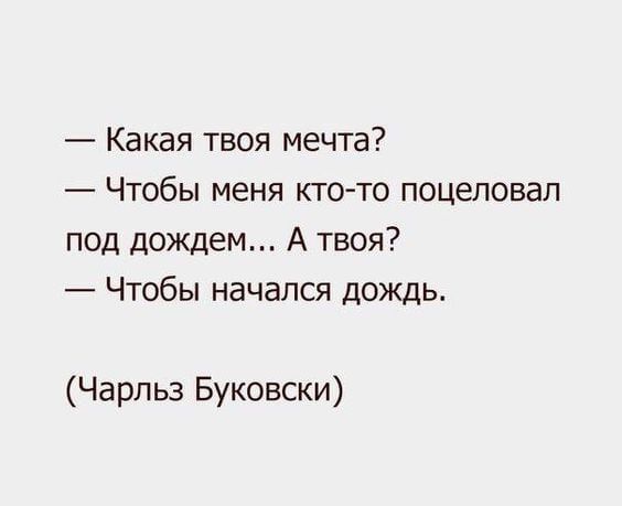 Какая ТВОЯ МЕЭЧТВ7 Чтобы меня ктото поцеловал под дождем А твоя Чтобы начался дождь Чарльз Буковски