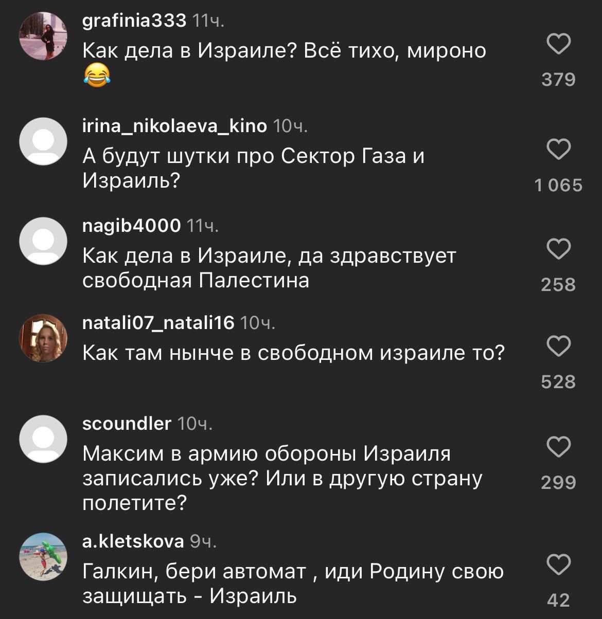 вы аззз Как дела в Израиле Все тихо мирами ігіпа_піоне_ по А будут шутки про Сектор Газа и Израиль пааіьюоо Как дела В Израиле да ЗДОЗВСТВУЁТ свсбвдная Палестина паак07_паа16 Юч Как там нынче в свпбпдном израиле то всоипвіег Максим в армию обороны Израиля записались уже или в другую страну полетите амекзкоча галкин бери автомат иди Родину свою защищать _ Израиль 379 1155 255 523 299 42