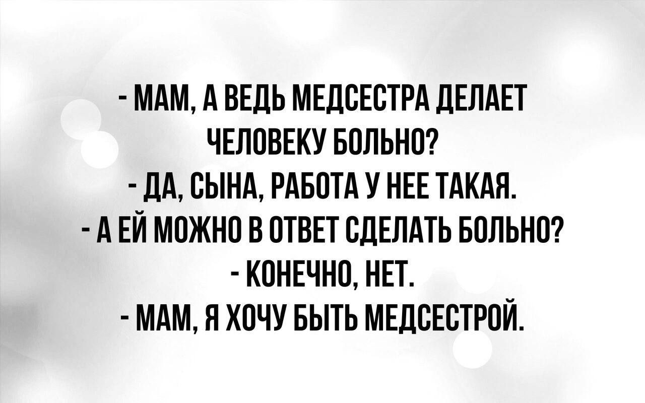 МАМ А ВЕДЬ МЕДСЕСТРА дЕЛАЕТ ЧЕЛОВЕКУ БПЛЬНП ЛА СЫНА РАБОТА У НЕЕ ТАКАЯ А ЕЙ МПЖНП В ОТВЕТ СДЕЛАТЬ БОЛЬНП КОНЕЧНО НЕТ МАМ Я ХОЧУ БЫТЬ МЕЛЕЕСТРПЙ