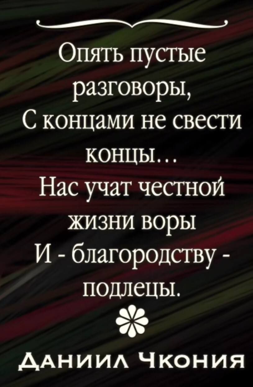 КМ Опять пустые разговоры С концами не свести концы Нас учат честной жизни воры И благородсгву подлецы ААНИИА ЧКОНИЯ