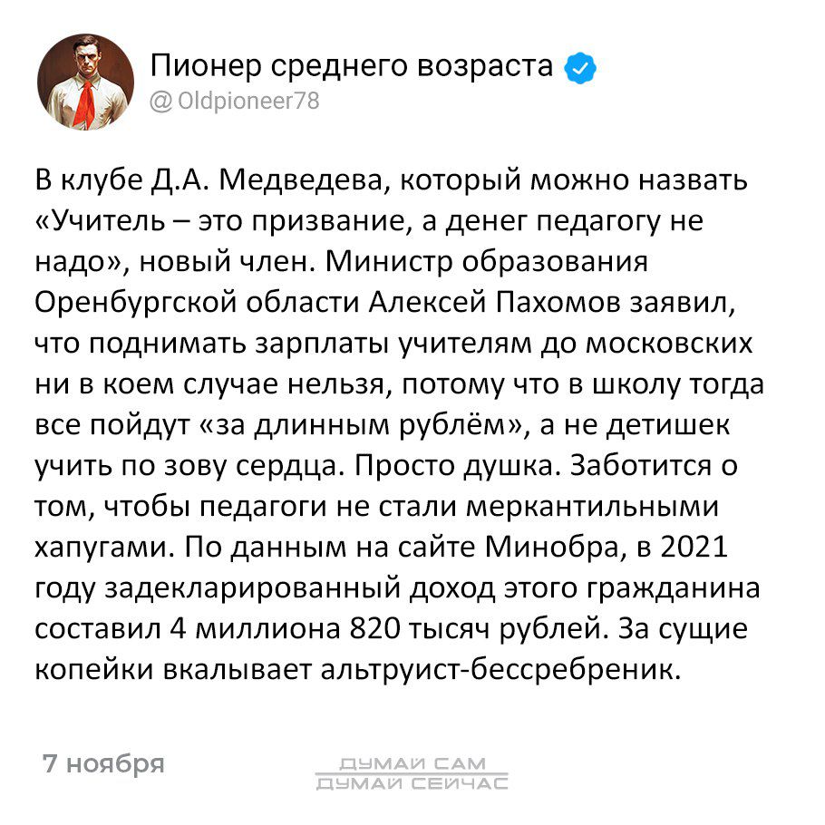 Пионер среднего возраста в клубе ДА Медведева который можно казвать Учителье ато призвание а денег педагогу не надо новый член Министр образования Оренбургской области Алексей Пахомов заявил что поднимать зарплаты учителям дд московских ни в коем случае нельзя потому что в школу тогда все пойдут аа длинным рублем а не детишек учить по зову сердца поосто душка Заботится о том чтобы педагоги не стал