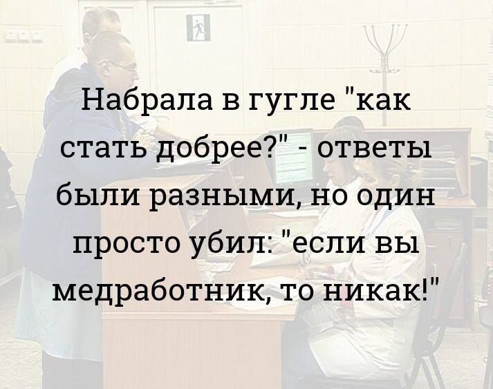 Набрапа в гугле как стать добрее ответы были разными но один просто убил если вы медработник то никак