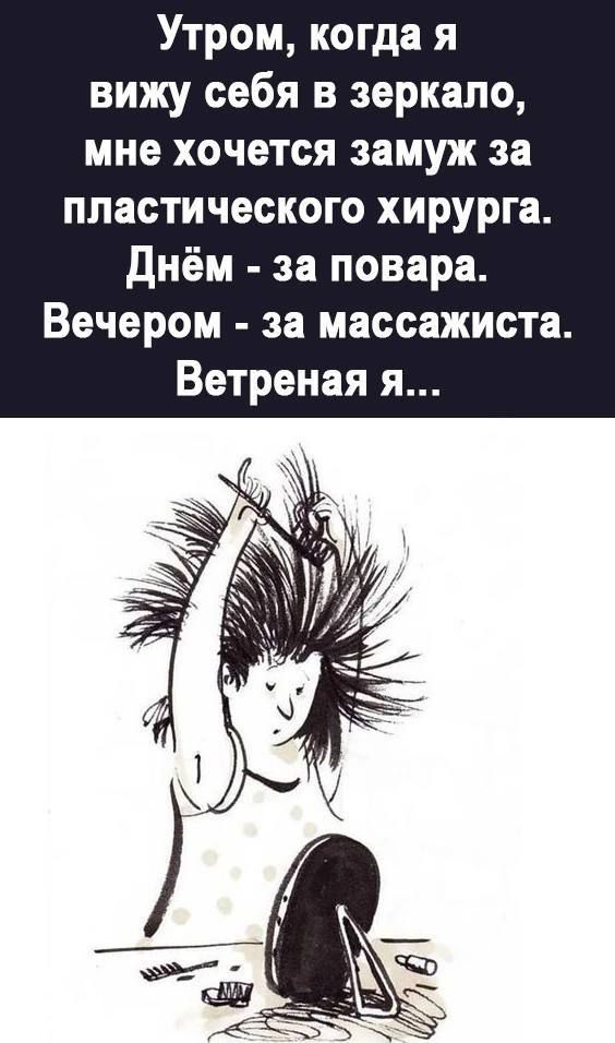 Утром когда я вижу себя в зеркало мне хочется замуж за пластического хирурга Днём за повара Вечером за массажиста Ветреная я