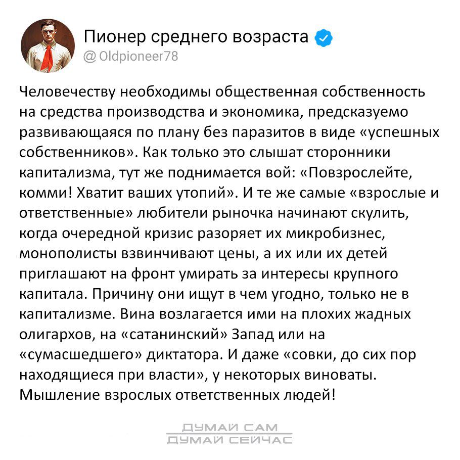 Пионер среднего возраста Человечеству необходимы общественная собственность на средства прпизвпдпна и энономина предонавуемо развивающаяся по плану без паразита в виде успешных собственники Как только это слышат сторонники напитолиама тже поднимается вой Повзрослейтег номми Хватит ваших утопий и те же самые взрослые ответственные любители рынонна начинаюУ снулитв когда очередной кризис разоряет их