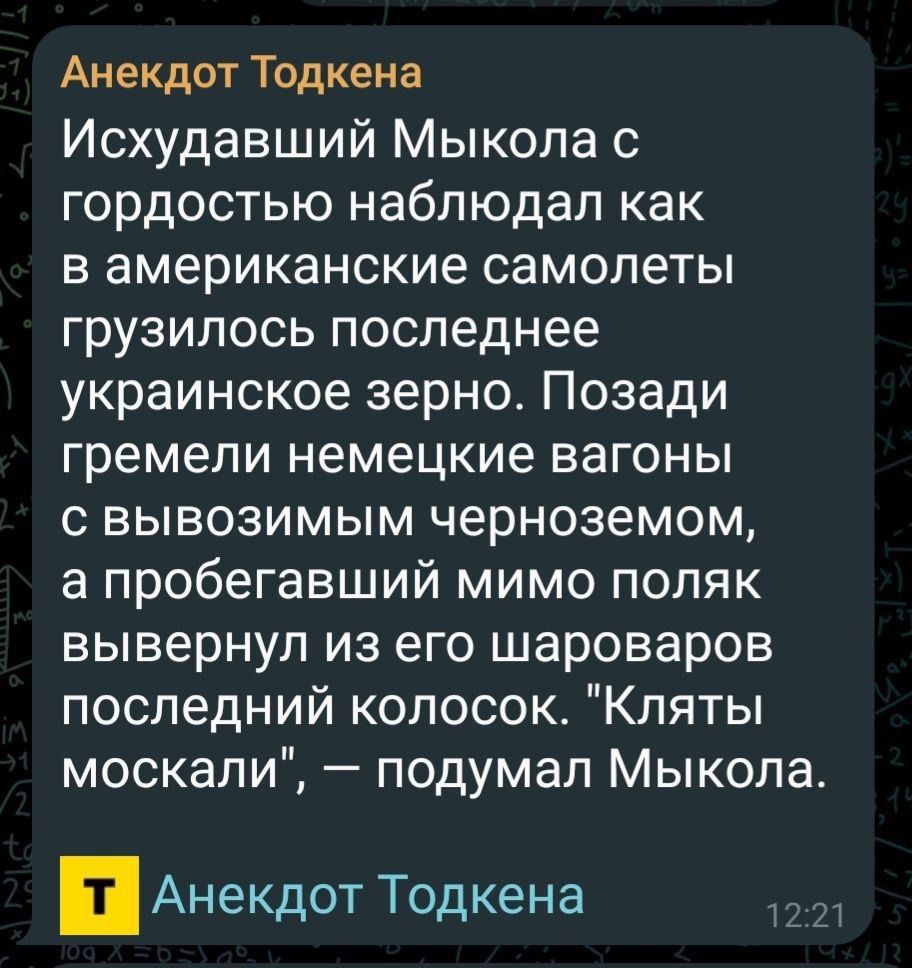 Анекдот Тодкена Исхудавший Мыкола с гордостью наблюдал как в американские самолеты грузилось последнее украинское зерно Позади гремели немецкие вагоны вывозимым черноземом а пробегавший мимо поляк вывернуп из его шароваров последний копосок Кпяты москали подумал Мыкола Анекдот Тодкена