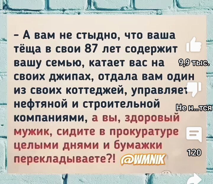 А вам не стыдно что ваша тёща в свои 87 лет содержит вашу СЕМЬЮ катает ВЭС На СВОИХ джипах отдала вам один из своих КОТТЕДЖЕЙ УПРЗВЛЯЕТ нефтяной и строительной Мэдди компаниями а вы здоровый мужик сидите в прокуратуре целыми днями и бумажки перекладываете _ И