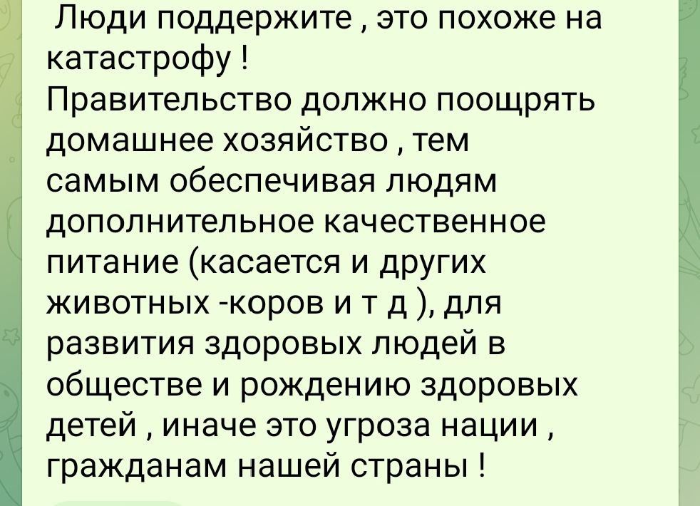 Люди поддержите это похоже на катастрофу Правительство должно поощрять домашнее хозяйство тем самым обеспечивая людям дополнительное качественное питание касается и других животных коров и т д для развития здоровых людей в обществе и рождению здоровых детей иначе это угроза нации гражданам нашей страны