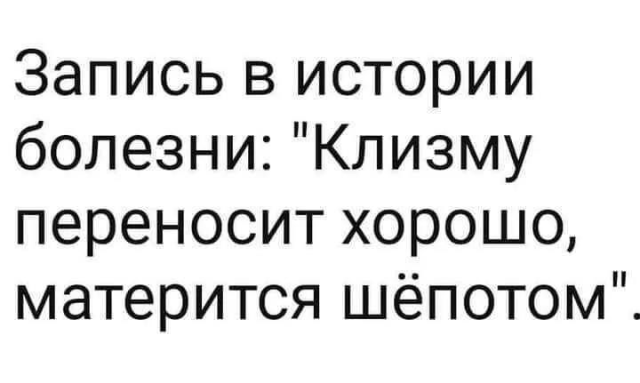 Запись в истории болезни Клизму переносит хорошо матерится шёпотом