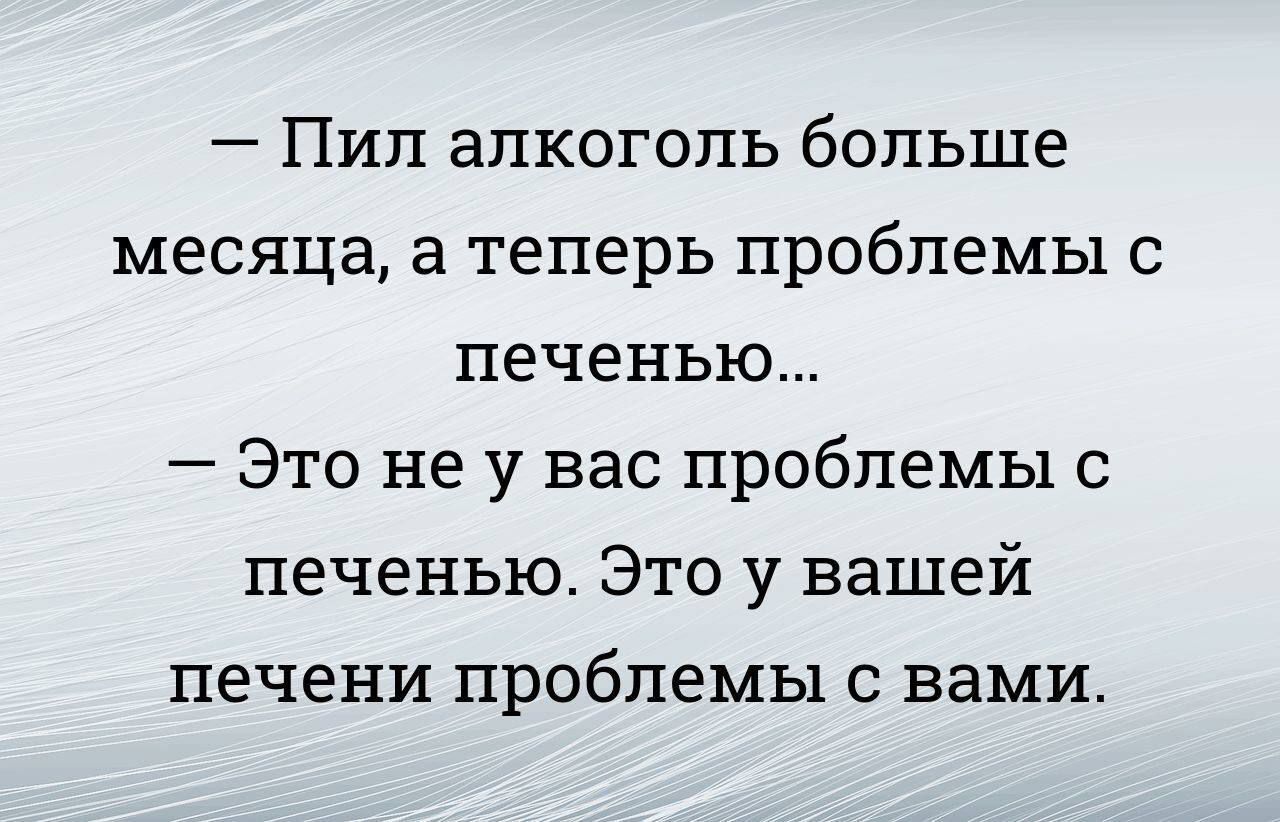 Пип алкоголь больше месяца а теперь проблемы с печенью Это не у вас проблемы печенью Это у вашей печени проблемы с вами