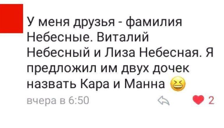 У меня друзья фамилия Небесные Виталий Небесный и Лиза Небесная Я предложил им двух дочек назвать Кара и Манна Ы _ 2 нчн