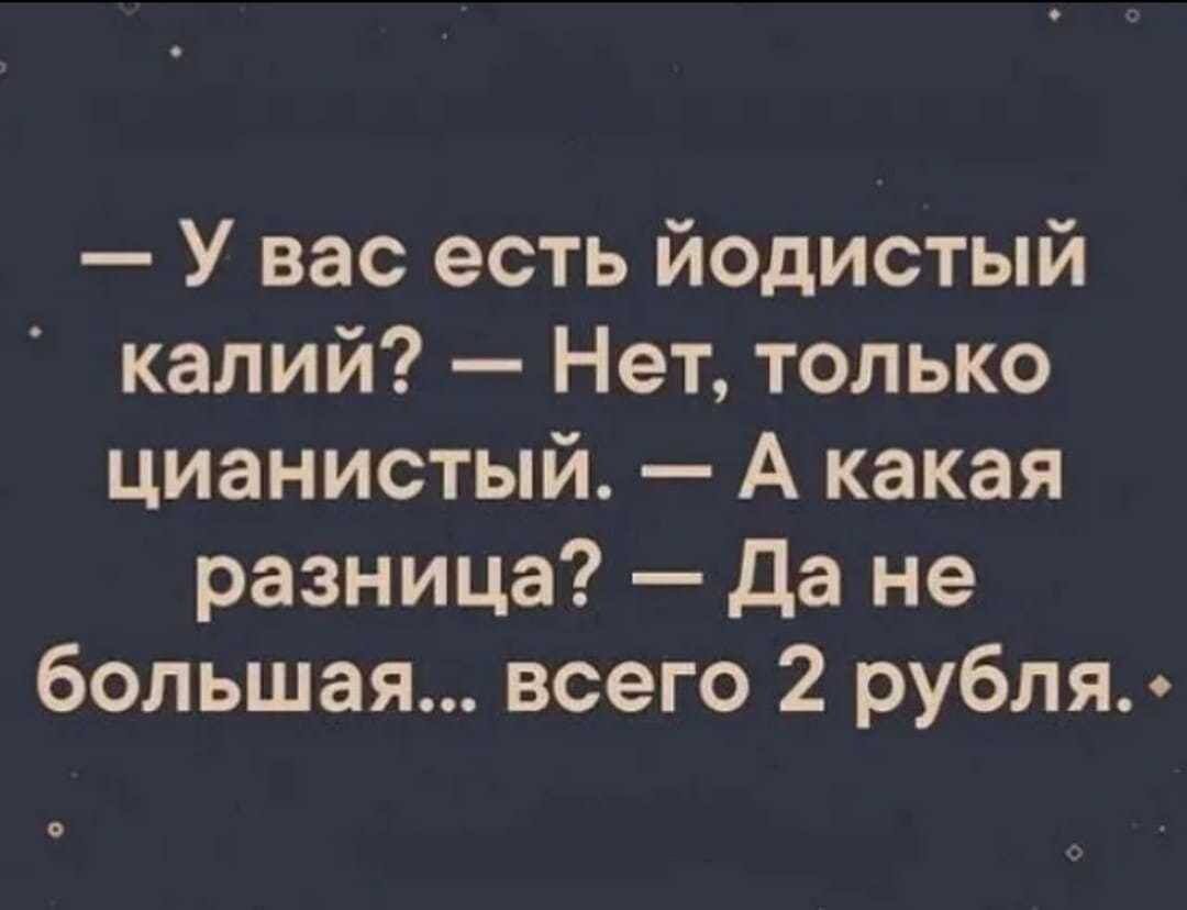 У вас есть йодистый калий Нет только цианистый А какая разница Да не большая всего 2 рубляо