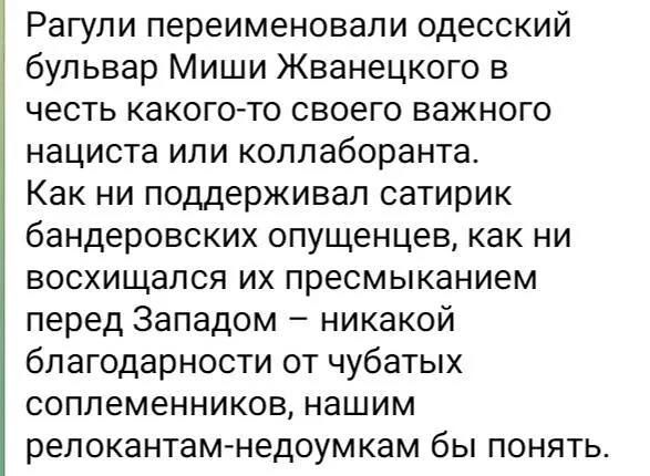 Рагупи переименовали одесский бульвар Миши Жванецкого в честь какого то своего важного нациста или коллаборанта Как ни поддерживал сатирик бандеровских опущенцев как ни восхищался их пресмыканием перед Западом никакой благодарности от чубатых соплеменников нашим репокантам недоумкам бы понять