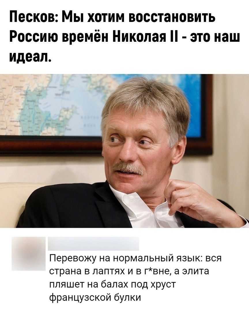 Песков Мы хотим восстановить Россию времён Николая это наш идеал Перевожу на нормальный язык вся СТРЭНЕ В ЛЗПТЯХ И В ВНЕ Еі элита ППЯШЭТ НЭ балах ПОД ХРУСТ французской булки