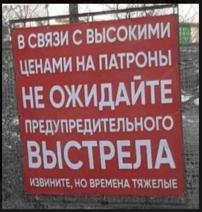 ЕЛЕН аа а л АЗСВЯЗИ С ВЫСОКИМИ ЦЕНАМИ НА ПАТРОНЫ і ПРЕДУПРЕДИТЕЛЬНОГО Ё ВЫСТРЕЛА ИЗВИНИТЕ НО ВРЕМЕНА ТЯЖЕЛЫЕ