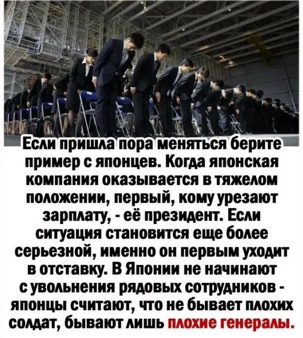 пример с японцев Когда японская компания оказывается в тяжелом положении первый кому урезают зарплату её президент Если ситуация становится еще более серьезной именно он первым уходит в отставку В Японии не начинают сувольнения рядовых сотрудников японцы считают что не бывает плохих солдат бывают лишь плохие генералы