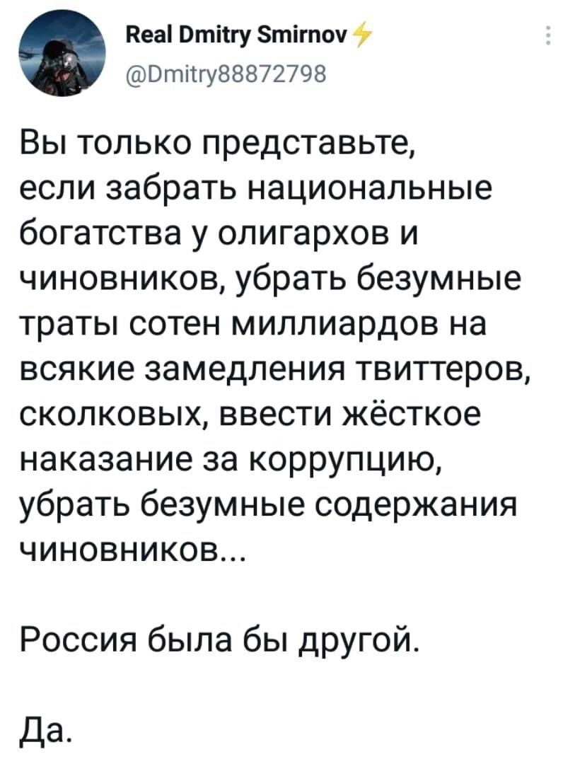 Веа Отйгу тигпоу Отйгу88872798 Вы только представьте если забрать национальные богатства у олигархов и чиновников убрать безумные траты сотен миллиардов на всякие замедления твиттеров сколковых ввести жёсткое наказание за коррупцию убрать безумные содержания ЧИНОВНИКОв Россия была бы другой Да