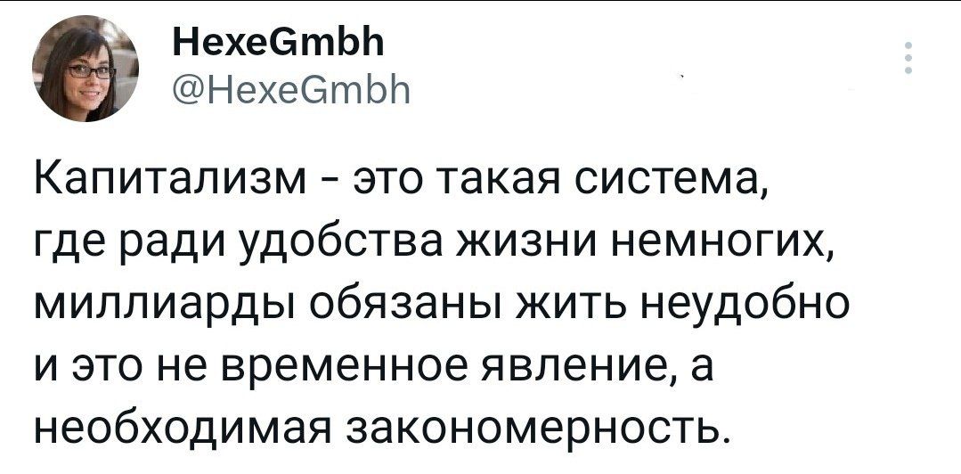 НехеСтЬЬ НехестЬЬ Капитализм это такая система где ради удобства жизни немногих миллиарды обязаны жить неудобно и это не временное явление а необходимая закономерность