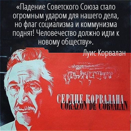 Падение Советского Союза стало огромным ударом для нашего дела но флаг социализма и коммунизма поднят Человечество должно идти К новому обществу ЛуисКорвалан