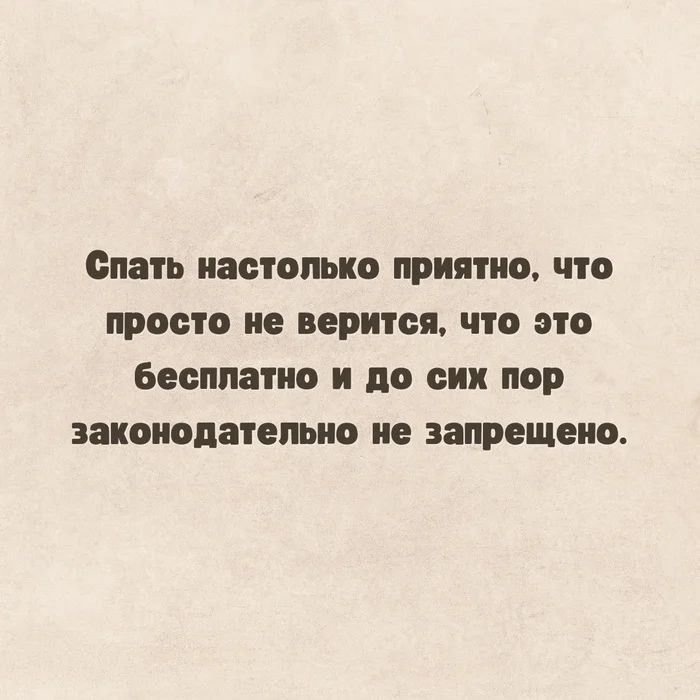 Спать настолько приятно что просто не верится что это бесплатно и до сих пор законодательно не запрещено