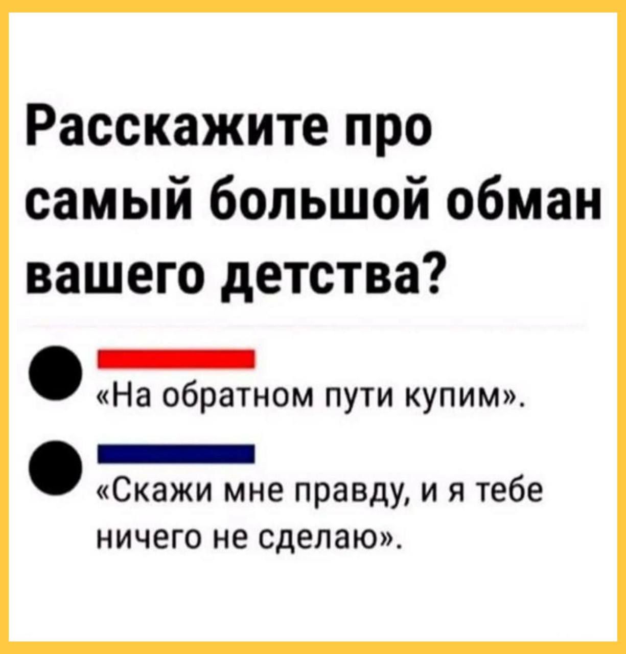 Расскажите про самый большой обман вашего детства а На обратном пути купим Скажи мне правду и я тебе ничего не сделаю