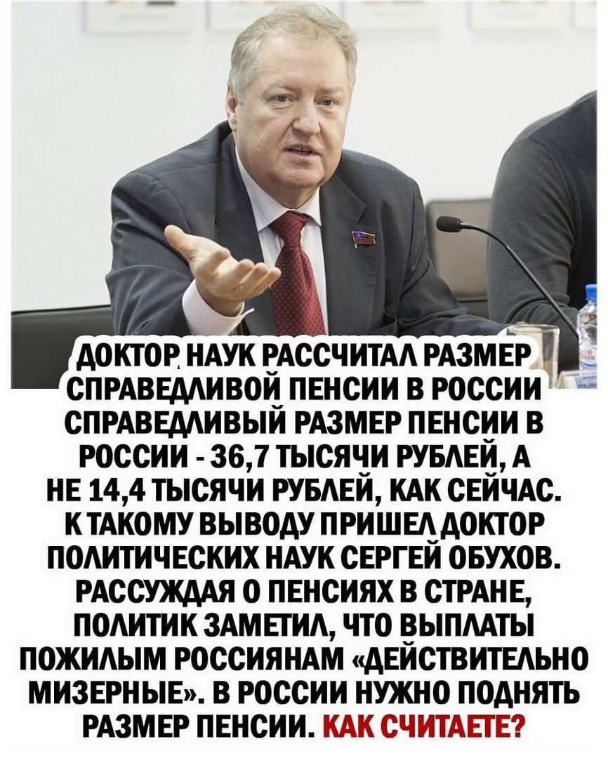 ДОКТОР НАУК РАССЧИТАЛ РАЗМЕР СПРАВЕДЛИВОЙ ПЕНСИИ В РОССИИ СПРАВЕДЛИВЫЙ РАЗМЕР ПЕНСИИ В РОССИИ 367 ТЫСЯЧИ РУБЛЕЙ А НЕ 144 ТЫСЯЧИ РУБЛЕЙ КАК СЕЙЧАС КТАКОМУ ВЫВОДУ ПРИШЕЛ ДОКТОР ПОЛИТИЧЕСКИХ НАУК СЕРГЕЙ ОБУХОВ РАССУЖДАЯ 0 ПЕНСИЯХ В СТРАНЕ ПОЛИТИК ЗАМЕТИЛ ЧТО ВЫПЛАТЫ ПОЖИЛЫМ РОССИЯНАМ ДЕЙСТВИТЕЛЬНО МИЗЕРНЫЕ В РОССИИ НУЖНО ПОДНЯТЬ РАЗМЕР ПЕНСИИ Ч